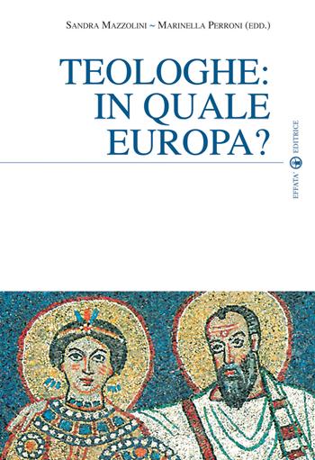 Teologhe: in quale Europa? - Sandra Mazzolini, Marinella Perroni - Libro Effatà Editrice 2008, Sui generis | Libraccio.it