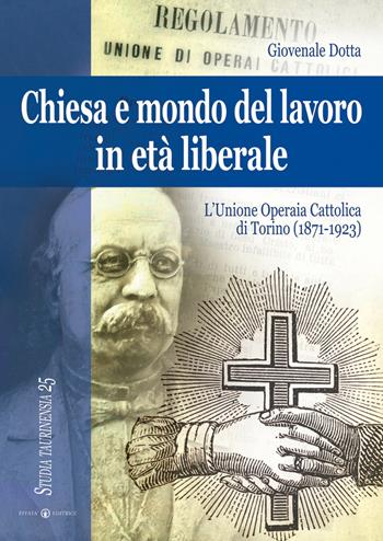 Chiesa e mondo del lavoro in età liberale. L'Unione operaia cattolica di Torino (1871-1923). Ediz. a colori - Giovenale Dotta - Libro Effatà Editrice 2008, Studia Taurinensia | Libraccio.it