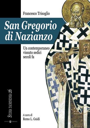 San Gregorio di Nazianzo. Un contemporaneo vissuto sedici secoli fa - Francesco Trisoglio - Libro Effatà Editrice 2008, Studia Taurinensia | Libraccio.it