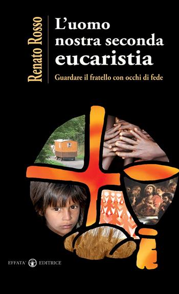 L'uomo nostra seconda eucaristia. Guardare il fratello con occhi di fede - Renato Rosso - Libro Effatà Editrice 2009, La parola e le parole | Libraccio.it
