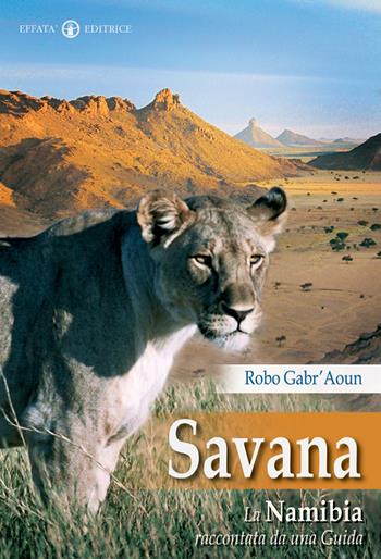 Savana. La Namibia raccontata da una guida - Robo Gabr'Aoun, Roberto Salvai - Libro Effatà Editrice 2009, Pellegrino dell'assoluto | Libraccio.it