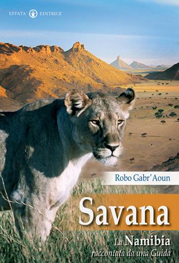 Savana. La Namibia raccontata da una guida - Robo Gabr'Aoun, Roberto Salvai - Libro Effatà 2009, Pellegrino dell'assoluto | Libraccio.it