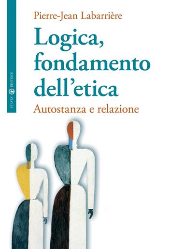 Logica, fondamento dell'etica. Autofondazione e relazione - Pierre-Jean Labarrière - Libro Effatà Editrice 2009, La filosofia e il suo altro | Libraccio.it
