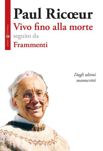 Vivo fino alla morte-Frammenti. Dagli ultimi manoscritti - Paul Ricoeur - Libro Effatà Editrice 2008, La filosofia e il suo altro | Libraccio.it