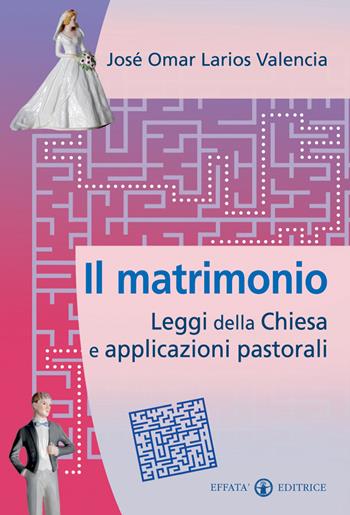 Il matrimonio. Leggi della Chiesa e applicazioni pastorali - José Omar Larios Valencia - Libro Effatà Editrice 2009, Temi pastorali | Libraccio.it