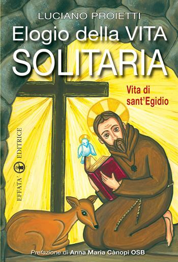 Elogio della vita solitaria. Vita di sant'Egidio - Luciano Proietti - Libro Effatà Editrice 2008, Spiritualità come, dove, quando | Libraccio.it