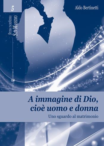 A immagine di Dio, cioè uomo e donna. Uno sguardo al matrimonio - Aldo Bertinetti - Libro Effatà Editrice 2009, Studia Taurinensia | Libraccio.it