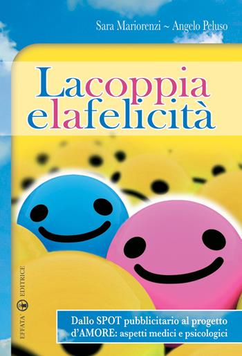 La coppia e la felicità. Dallo spot pubblicitario al progetto d'amore. Aspetti medici e psicologici - Angelo Peluso, Sara Mariorenzi - Libro Effatà 2008, Famiglia e dintorni | Libraccio.it