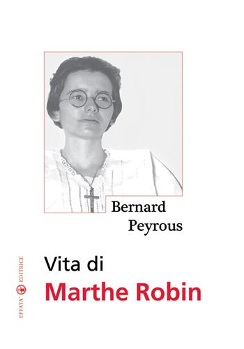 Vita di Marthe Robin - Bernard Peyrous - Libro Effatà Editrice 2009, Le bussole | Libraccio.it