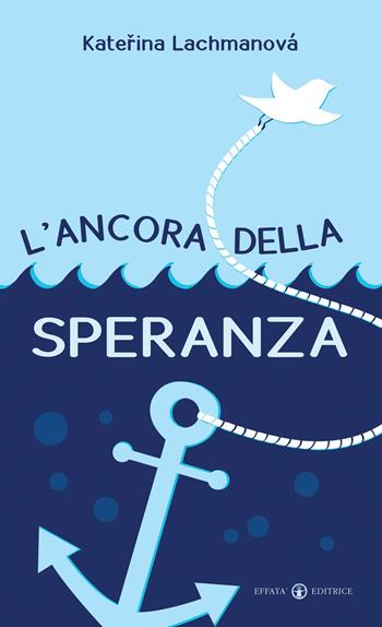 L'ancora della speranza - Katerina Lachmanova - Libro Effatà 2013, Il respiro dell'anima | Libraccio.it