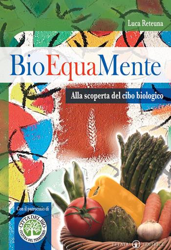 Bioequamente. Alla scoperta del cibo biologico - Luca Reteuna - Libro Effatà 2008, Famiglia e dintorni | Libraccio.it