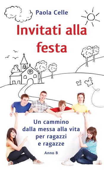 Invitati alla festa. Un cammino dalla messa alla vita per ragazzi e ragazze. Anno B - Paola Celle - Libro Effatà Editrice 2011, Time out. Una pausa per Dio | Libraccio.it