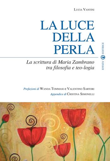 La luce della perla. La scrittura di Maria Zambrano tra filosofia e teologia - Lucia Vantini - Libro Effatà 2008, Sui generis | Libraccio.it