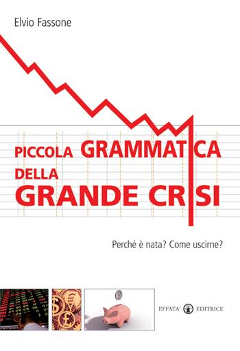 Piccola grammatica della grande crisi. Perché è nata? Come uscirne? - Elvio Fassone - Libro Effatà 2009, Conoscere e agire | Libraccio.it