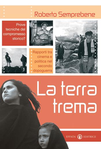 La terra trema. Prove tecniche del compromesso storico? Rapporti tra cinema e politica nel secondo dopoguerra - Roberto Semprebene - Libro Effatà 2009, Itinerari mediali | Libraccio.it