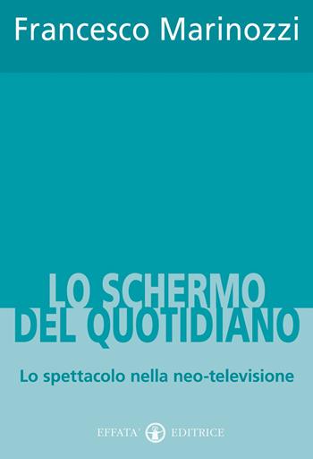 Lo schermo del quotidiano. Lo spettacolo nella neo-televisione - Francesco Marinozzi - Libro Effatà 2009, Accademia | Libraccio.it