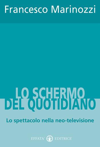 Lo schermo del quotidiano. Lo spettacolo nella neo-televisione - Francesco Marinozzi - Libro Effatà Editrice 2009, Accademia | Libraccio.it