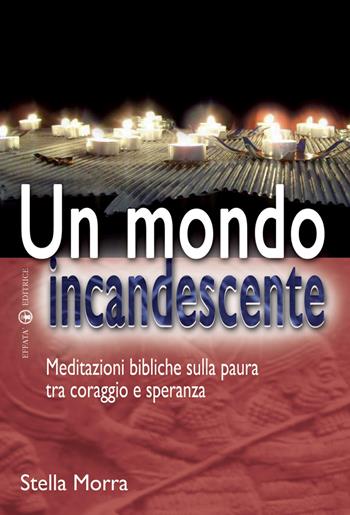 Un mondo incandescente. Meditazioni bibliche sulla paura tra coraggio e speranza - Stella Morra - Libro Effatà Editrice 2009, Il respiro dell'anima | Libraccio.it