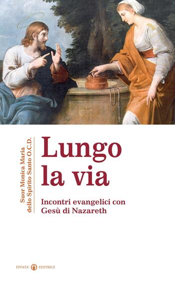 Lungo la via. Incontri evenagelici con Gesù di Nazareth - Suor Monica Maria dello Spirito Santo - Libro Effatà Editrice 2009, La parola e le parole | Libraccio.it