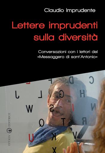 Lettere imprudenti sulla diversità. Conversazioni con i lettori del «Messaggero di sant'Antonio» - Claudio Imprudente - Libro Effatà 2009, Res humanae | Libraccio.it