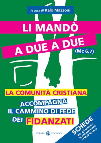 Li mandò a due a due (Mc 6,7). La comunità cristiana accompagna il cammino di fede dei fidanzati. Schede per gli incontri di preparazione al matrimonio  - Libro Effatà Editrice 2009, Comunicare l'assoluto | Libraccio.it