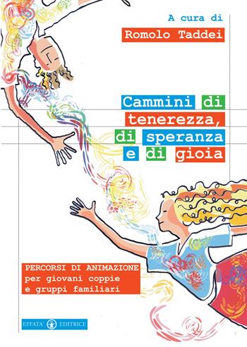 Cammini di tenerezza, di speranza e di gioia. Percorsi di animazione per giovani coppie e gruppi familiari  - Libro Effatà Editrice 2009, Comunicare l'assoluto | Libraccio.it
