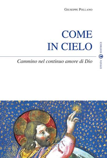 Come in cielo. Cammino nel continuo amore di Dio - Giuseppe Pollano - Libro Effatà Editrice 2009, Spiritualità come, dove, quando | Libraccio.it