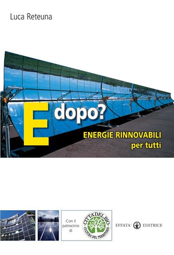 E dopo? Energie rinnovabili per tutti - Luca Reteuna - Libro Effatà Editrice 2009, Conoscere e agire | Libraccio.it