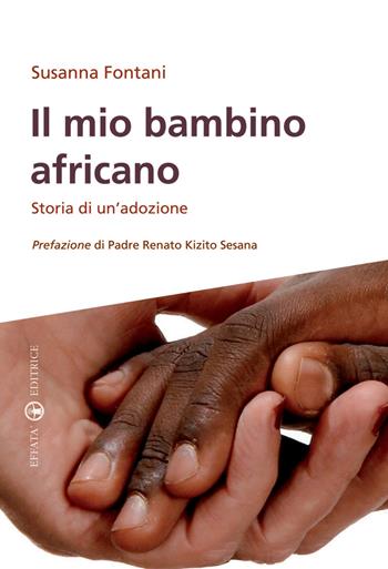 Il mio bambino africano. Storia di un'adozione - Susanna Fontani - Libro Effatà Editrice 2009, Famiglia e dintorni | Libraccio.it