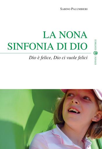 La nona sinfonia di Dio. Dio è felice, Dio ci vuole felici - Sabino Palumbieri - Libro Effatà Editrice 2009, Spiritualità come, dove, quando | Libraccio.it
