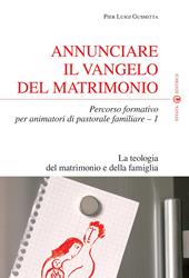 Annunciare il vangelo del matrimonio. Percorso formativo per animatori di pastorale familiare. Vol. 1: La teologia del matrimonio e della famiglia.