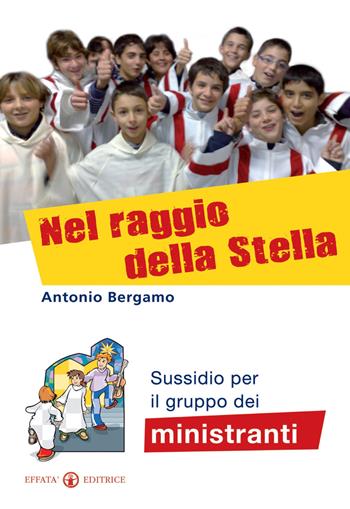 Nel raggio della stella. Sussidio per il gruppo dei ministranti - Antonio Bergamo - Libro Effatà Editrice 2009, Comunicare l'assoluto | Libraccio.it