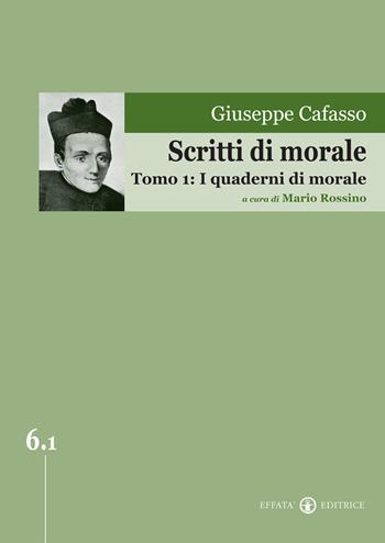 Scritti di morale. Vol. 1: I quaderni di morale - Giuseppe Cafasso - Libro Effatà Editrice 2009, Edizione Nazionale delle Opere di San Giuseppe Cafasso | Libraccio.it