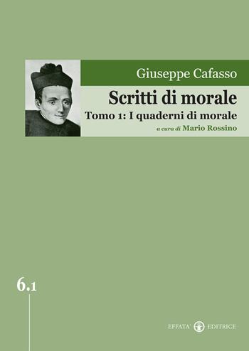 Scritti di morale. Vol. 1: I quaderni di morale. - Giuseppe Cafasso - Libro Effatà 2009, Edizione Nazionale delle Opere di San Giuseppe Cafasso | Libraccio.it