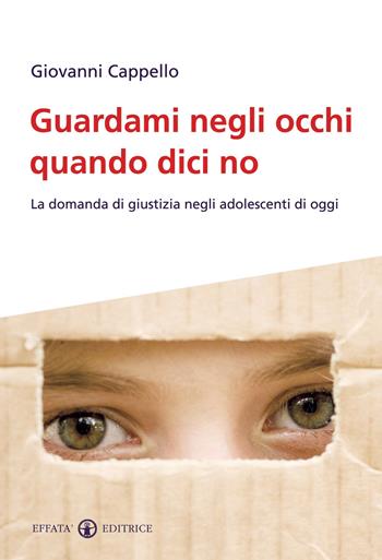 Guardami negli occhi quando dici no. La domanda di giustizia negli adolescenti di oggi - Giovanni Cappello - Libro Effatà Editrice 2009, Famiglia e dintorni | Libraccio.it