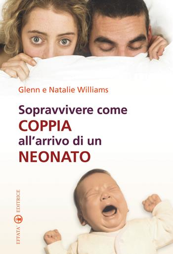 Sopravvivere come coppia all'arrivo di un neonato - Glenn Williams, Natalie Williams - Libro Effatà Editrice 2010, Famiglia e dintorni | Libraccio.it