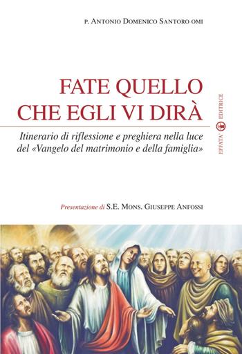 Fate quello che egli vi dirà. Itinerario di riflessione e preghiera nella luce del «Vangelo del matrimonio e della famiglia» - Antonio Santoro - Libro Effatà Editrice 2009, Temi pastorali | Libraccio.it