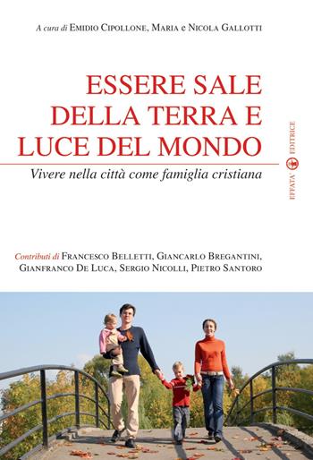 Essere sale della terra e luce del mondo. Vivere nella città come famiglia cristiana  - Libro Effatà 2009, Temi pastorali | Libraccio.it