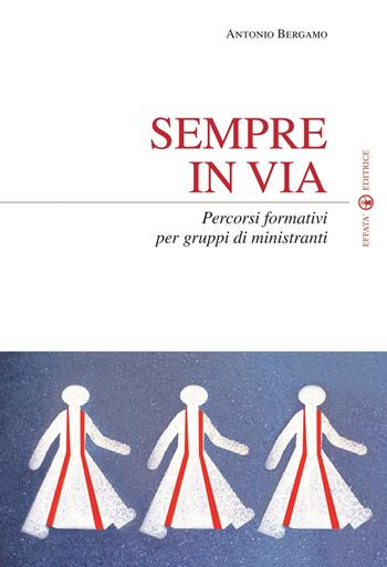 Sempre in via. Percorsi formativi per gruppi di ministranti - Antonio Bergamo - Libro Effatà 2009, Temi pastorali | Libraccio.it