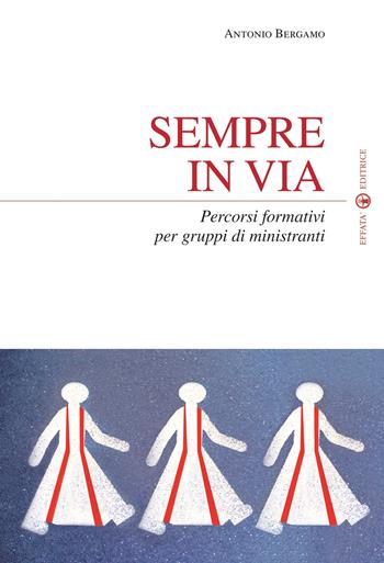 Sempre in via. Percorsi formativi per gruppi di ministranti - Antonio Bergamo - Libro Effatà Editrice 2009, Temi pastorali | Libraccio.it
