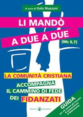 Li mandò a due a due (Mc 6, 7). La comunità cristiana accompagna il cammino di fede dei fidanzati. Guida per chi anima gli incontri di preparazione al matrimonio