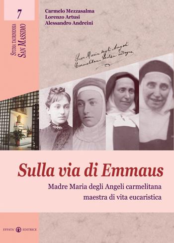 Sulla via di Emmaus. Madre Maria degli Angeli carmelitana maestra di vita eucaristica - Carmelo Mezzasalma, Lorenzo Artusi, Alessandro Andreini - Libro Effatà Editrice 2009, Studia Taurinensia. San Massimo | Libraccio.it