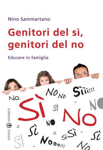 Genitori del sì, genitori del no. Educare in famiglia - Nino Sammartano - Libro Effatà 2010, Famiglia e dintorni | Libraccio.it