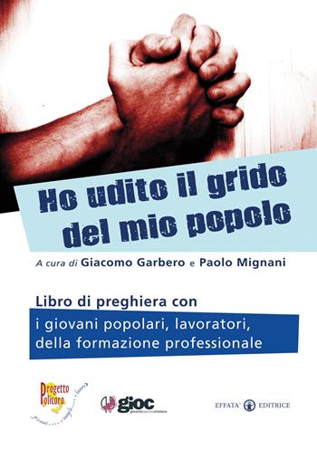 Ho udito il grido del mio popolo. Libro di preghiera con i giovani popolari, lavoratori, della formazione professionale  - Libro Effatà Editrice 2010, Comunicare l'assoluto | Libraccio.it
