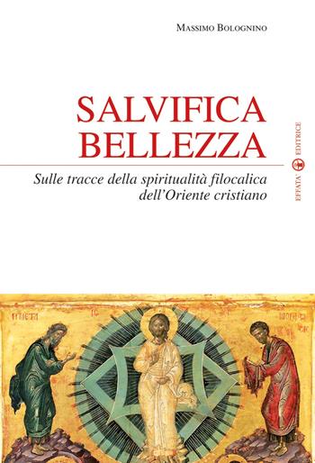 Salvifica bellezza. Sulle tracce della spiritualità filocalica dell'Oriente cristiano - Massimo Bolognino - Libro Effatà Editrice 2010, Spiritualità come, dove, quando | Libraccio.it