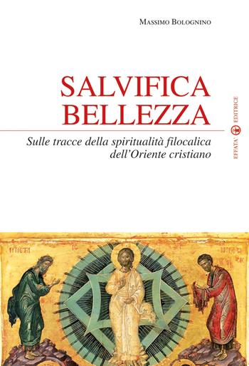 Salvifica bellezza. Sulle tracce della spiritualità filocalica dell'Oriente cristiano - Massimo Bolognino - Libro Effatà 2010, Spiritualità come, dove, quando | Libraccio.it