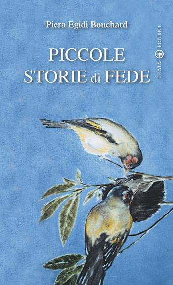 Piccole storie di fede - Piera Egidi Bouchard - Libro Effatà Editrice 2009, Il piacere di leggere | Libraccio.it
