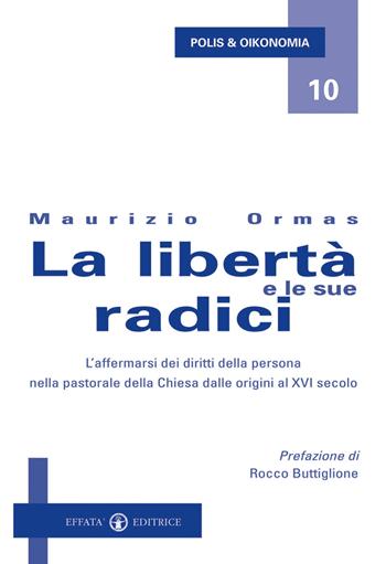 La libertà e le sue radici. L'affermarsi dei diritti della persona nella pastorale della Chiesa dalle origini al XVI secolo - Maurizio Ormas - Libro Effatà Editrice 2010, Polis e Oikonomia | Libraccio.it