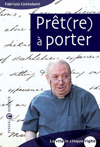 Prêt(re) à porter. La vita in cinque righe - Fabrizio Centofanti - Libro Effatà Editrice 2010, Il piacere di leggere | Libraccio.it