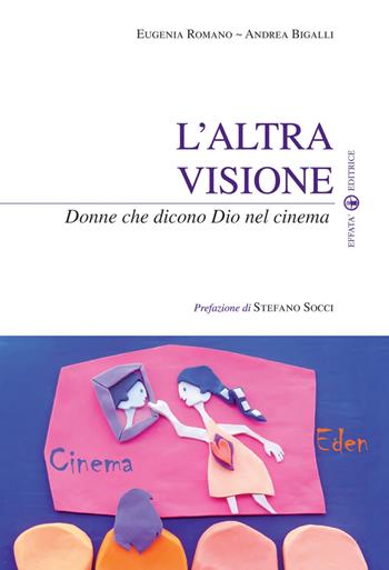 L'altra visione. Donne che dicono Dio nel cinema - Eugenia Romano, Andrea Bigalli - Libro Effatà 2010, Sui generis | Libraccio.it